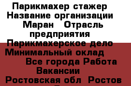 Парикмахер-стажер › Название организации ­ Маран › Отрасль предприятия ­ Парикмахерское дело › Минимальный оклад ­ 30 000 - Все города Работа » Вакансии   . Ростовская обл.,Ростов-на-Дону г.